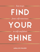 Find Your Shine : How to Go from Self-Conscious to Self-Confident-9781787836372