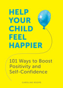 Help Your Child Feel Happier : 101 Ways to Boost Positivity and Self-Confidence-9781787836648