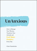 UnAnxious : How to Manage Your Worries, Transform Your Attitude and Feel More Positive Every Day-9781787836723