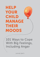 Help Your Child Manage Their Moods : 101 Ways to Cope With Big Feelings, Including Anger-9781787836747