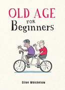 Old Age for Beginners : Hilarious Life Advice for the Newly Ancient-9781787836815