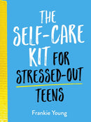 The Self-Care Kit for Stressed-Out Teens : Healthy Habits and Calming Advice to Help You Stay Positive-9781787836884