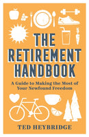 The Retirement Handbook : A Guide to Making the Most of Your Newfound Freedom-9781787836983