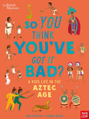 British Museum: So You Think You've Got it Bad? A Kid's Life in the Aztec Age-9781788005531