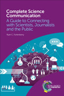 Complete Science Communication : A Guide to Connecting with Scientists, Journalists and the Public-9781788011105