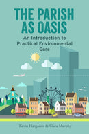 The Parish as Oasis : An Introduction to Practical Environmental Care-9781788125765