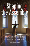 Shaping the Assembly : How our Buildings Form Us in Worship-9781788126113