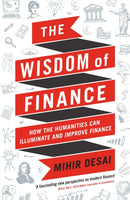 The Wisdom of Finance : How the Humanities Can Illuminate and Improve Finance-9781788160056
