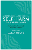 Understanding and Responding to Self-Harm : The One Stop Guide: Practical Advice for Anybody Affected by Self-Harm-9781788160278