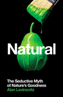 Natural : The Seductive Myth of Nature's Goodness-9781788161992