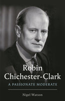 Robin Chichester-Clark : A Passionate Moderate-9781788162449