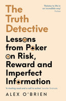 The Truth Detective : Lessons from Poker on Risk, Reward and Imperfect Information-9781788164887