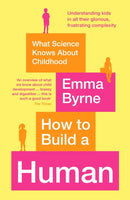 How to Build a Human : What Science Knows About Childhood-9781788164924