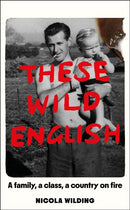 These Wild English : A family, a class, a country on fire-9781788165396