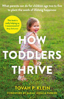 How Toddlers Thrive : What Parents Can Do for Children Ages Two to Five to Plant the Seeds of Lifelong Happiness-9781788165501