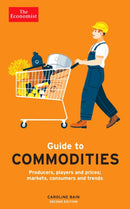 The Economist Guide to Commodities 2nd edition : Producers, players and prices; markets, consumers and trends-9781788166027