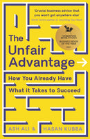 The Unfair Advantage : BUSINESS BOOK OF THE YEAR AWARD-WINNER: How You Already Have What It Takes to Succeed-9781788167543