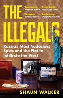 The Illegals : Russia's Most Audacious Spies and the Plot to Infiltrate the West-9781788167789