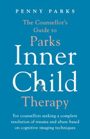 The Counsellor's Guide to Parks Inner Child Therapy : For counsellors seeking a complete resolution of trauma and abuse based on cognitive imaging techniques-9781788167840