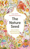 The Nature Seed : How to Raise Adventurous and Nurturing Kids-9781788167970