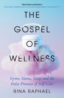 The Gospel of Wellness : Gyms, Gurus, Goop and the False Promise of Self-Care-9781788168236