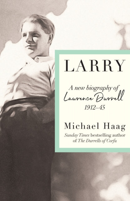 Larry : A New Biography of Lawrence Durrell, 1912-1945-9781788169790