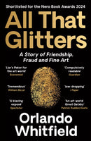 All That Glitters : A Story of Friendship, Fraud and Fine Art: Shortlisted for the 2024 Nero Book Awards-9781788169967