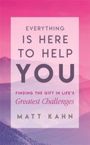 Everything Is Here to Help You : Finding the Gift in Life's Greatest Challenges-9781788170260