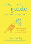 A Beginner's Guide to the Universe : Uncommon Ideas for Living an Unusually Happy Life-9781788170291