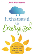 Exhausted to Energized : Dr Libby's Guide to Living Your Life with More Energy-9781788170727