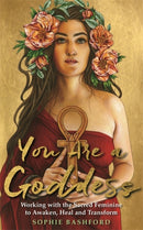 You Are a Goddess : Working with the Sacred Feminine to Awaken, Heal and Transform-9781788171779