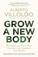 Grow a New Body : How Spirit and Power Plant Nutrients Can Transform Your Health-9781788172059