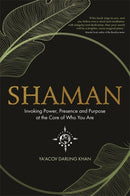 Shaman : Invoking Power, Presence and Purpose at the Core of Who You Are-9781788172233