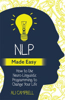 NLP Made Easy : How to Use Neuro-Linguistic Programming to Change Your Life-9781788172493