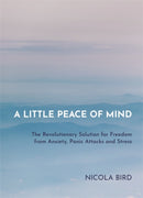 A Little Peace of Mind : The Revolutionary Solution for Freedom from Anxiety, Panic Attacks and Stress-9781788173049