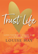 Trust Life : Love Yourself Every Day with Wisdom from Louise Hay-9781788173056