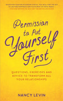 Permission to Put Yourself First : Questions, Exercises and Advice to Transform All Your Relationships-9781788173933