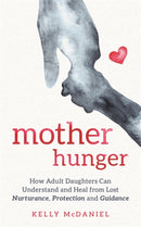 Mother Hunger : How Adult Daughters Can Understand and Heal from Lost Nurturance, Protection and Guidance-9781788174695