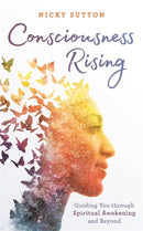 Consciousness Rising : Guiding You through Spiritual Awakening and beyond-9781788174787