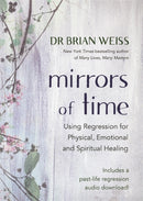 Mirrors of Time : Using Regression for Physical, Emotional and Spiritual Healing-9781788175074