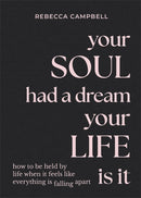 Your Soul Had a Dream, Your Life Is It : How to Be Held by Life When It Feels Like Everything Is Falling Apart-9781788175166