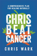 Chris Beat Cancer : A Comprehensive Plan for Healing Naturally-9781788175296
