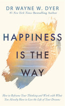 Happiness Is the Way : How to Reframe Your Thinking and Work with What You Already Have to Live the Life of Your Dreams-9781788175302