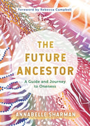 The Future Ancestor : A Guide and Journey to Oneness-9781788177887