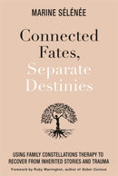 Connected Fates, Separate Destinies : Using Family Constellations Therapy to Recover from Inherited Stories and Trauma-9781788178174