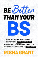 Be Better Than Your BS : How Radical Acceptance Empowers Authenticity and Creates a Workplace Culture of Inclusion-9781788178440