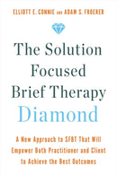 The Solution Focused Brief Therapy Diamond : A New Approach to SFBT That Will Empower Both Practitioner and Client to Achieve  the Best Outcomes-9781788178495