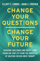 Change Your Questions, Change Your Future : Overcome Challenges and Create a New Vision for Your Life Using the Principles of Solution Focused Brief Therapy-9781788178532