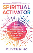 Spiritual Activator : 5 Steps to Clearing, Unblocking and Protecting Your Energy to Attract More Love, Joy and Purpose-9781788178815