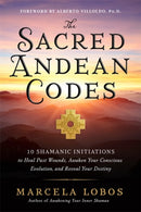 The Sacred Andean Codes : 10 Shamanic Initiations to Heal Past Wounds, Awaken Your Conscious Evolution and Reveal Your Destiny-9781788179416